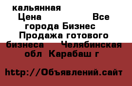 кальянная Spirit Hookah › Цена ­ 1 000 000 - Все города Бизнес » Продажа готового бизнеса   . Челябинская обл.,Карабаш г.